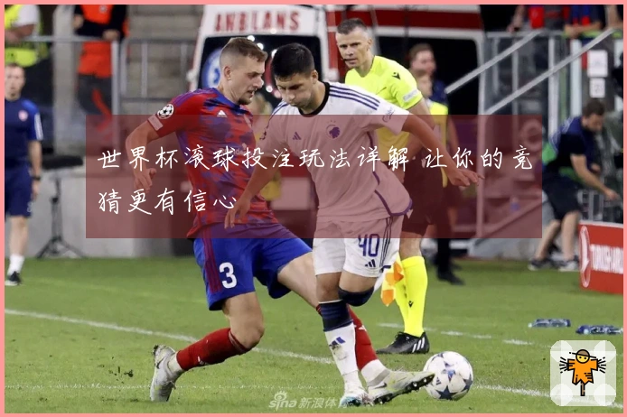 世界杯滚球投注玩法详解 让你的竞猜更有信心